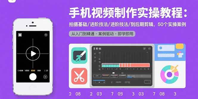 （15789期）手机视频制作实操教程：拍摄基础/进阶技法/到后期剪辑，50个实操案例-千帆网赚