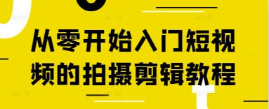 从零开始入门短视频的拍摄剪辑教程-千帆网赚