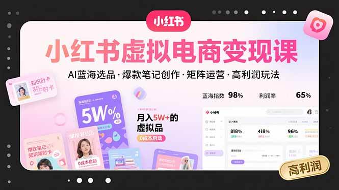 （15673期）小红书虚拟电商变现课，AI蓝海选品，爆款笔记创作，矩阵运营，高利润玩法-千帆网赚