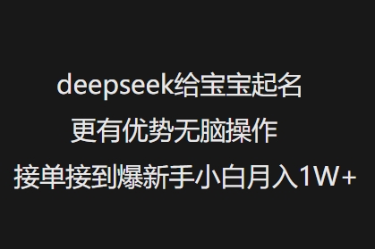 deepseek给宝宝起名更有优势无脑操作接单接到爆新手小白月入1W+-千帆网赚