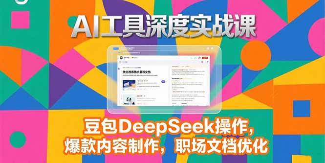 （15372期）2025AI工具深度实战课，豆包DeepSeek操作，爆款内容制作，职场文档优化-千帆网赚