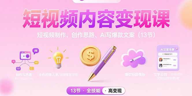 （15581期）短视频内容变现课：短视频制作、创作思路、Ai写爆款文案（13节）-千帆网赚