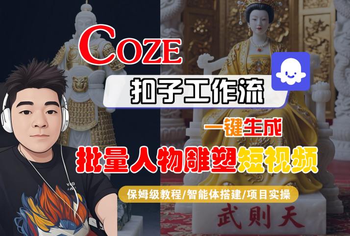 Coze扣子工作流一键生成批量人物雕塑短视频，保姆级教程-智能体搭建-项目实操-千帆网赚