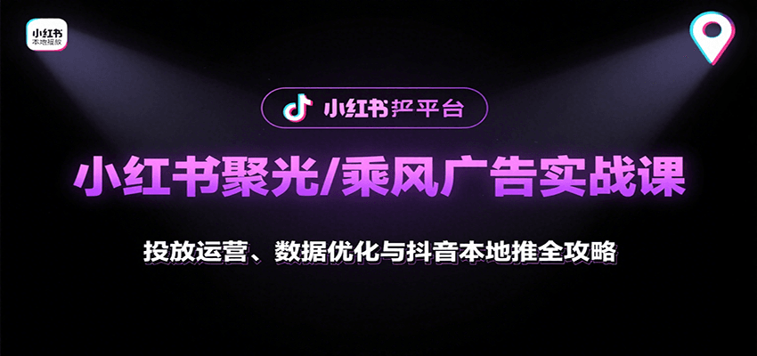 小红书聚光/乘风广告实战课：投放运营、数据优化与抖音本地推全攻略-千帆网赚