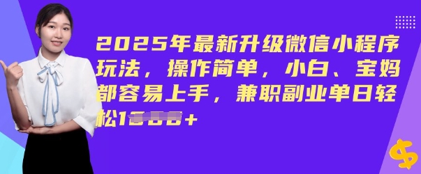 2025年最新升级微信小程序玩法，操作简单，小白、宝妈都容易上手，兼职副业单日轻松多张-千帆网赚