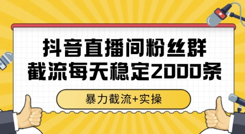 抖音直播间粉丝群截流，稳定采集数据全行业通用 2000条数据一天【揭秘】-千帆网赚