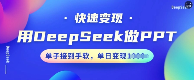 用DeepSeek做PPT，快速变现，单子接到手软，单日变现多张-千帆网赚