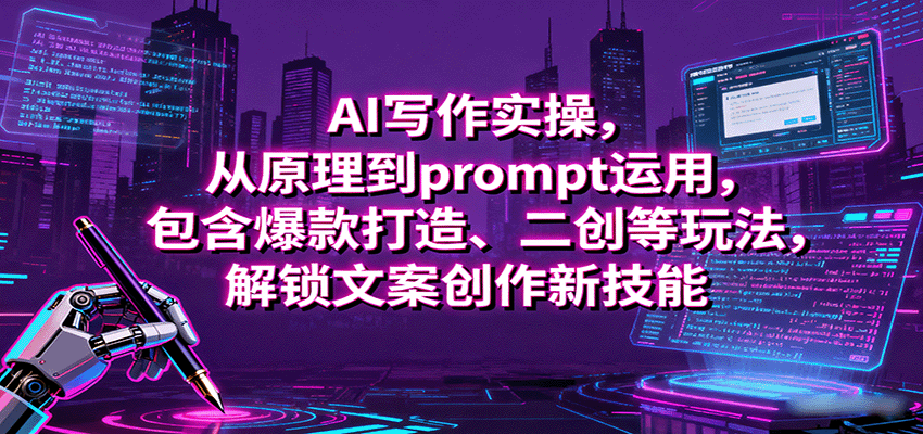 AI写作实操，从原理到prompt运用，包含爆款打造、二创等玩法，解锁文案创作新技能-千帆网赚