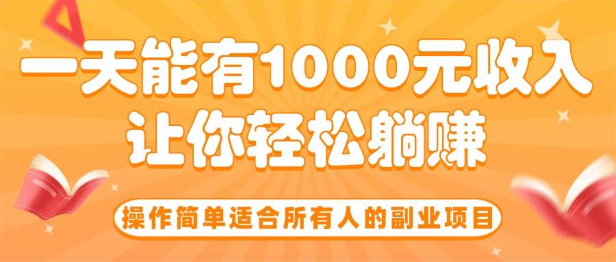 （15876期）操作简单适合所有人的副业项目，一天能有1000元收入，让你轻松躺赚！-千帆网赚