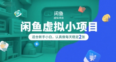 闲鱼虚拟小项目，操作简单，适合新手小白，认真做每天稳定2张-千帆网赚