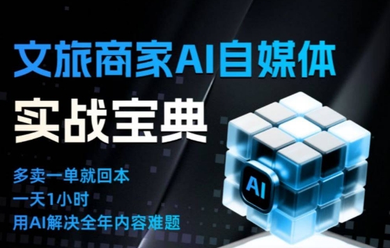 文旅商家AI自媒体实战课，告别无效内卷，用AI重塑文旅自媒体运营思维-千帆网赚