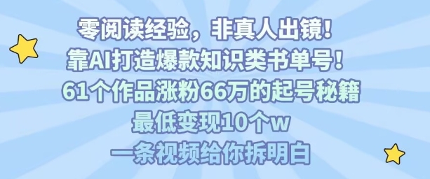 靠AI打造爆款知识类书单号，61个作品涨粉66w的起号秘籍，最低变现10个w，一条视频给你拆明白-千帆网赚