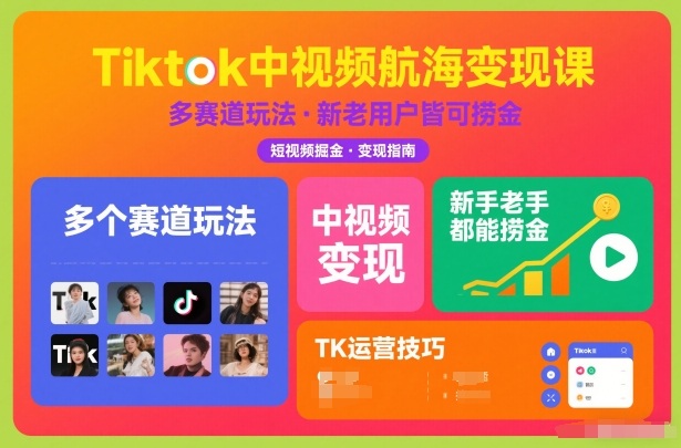 Tiktok中视频航海变现课，多个赛道玩法，新手老手都能在TK中视频捞金-千帆网赚