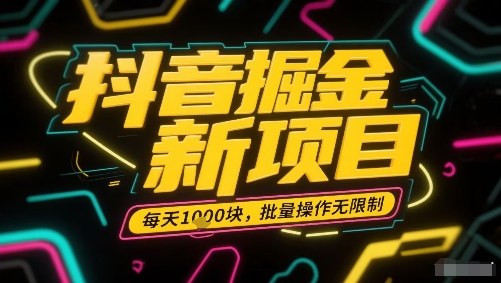 抖音掘金新项目，每天收益多张，批量操作无限制非常简单-千帆网赚