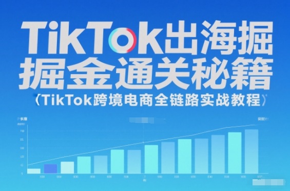 TikTok出海掘金通关秘籍，TikTok跨境电商全链路实战教程-千帆网赚
