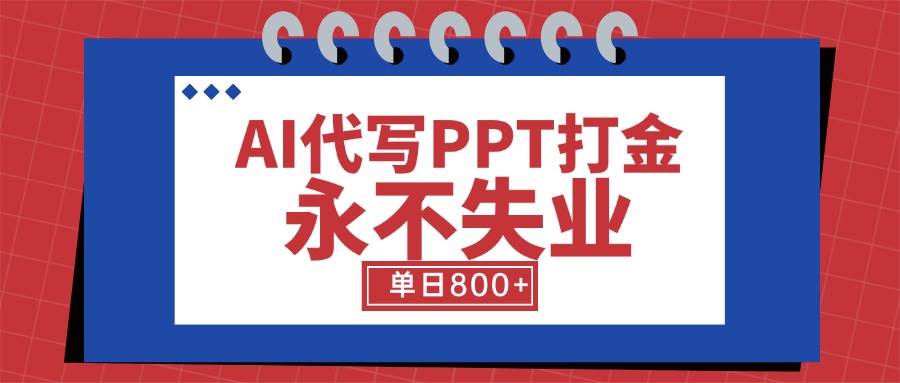 （15530期）AI代写PPT打金，永不失业项目，细分蓝海领域，单日稳定800+【附工具指令】-千帆网赚