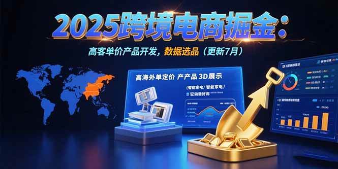 （15512期）2025跨境电商掘金：蓝海市场定位，高客单价产品开发，数据选品(更新7月)-千帆网赚