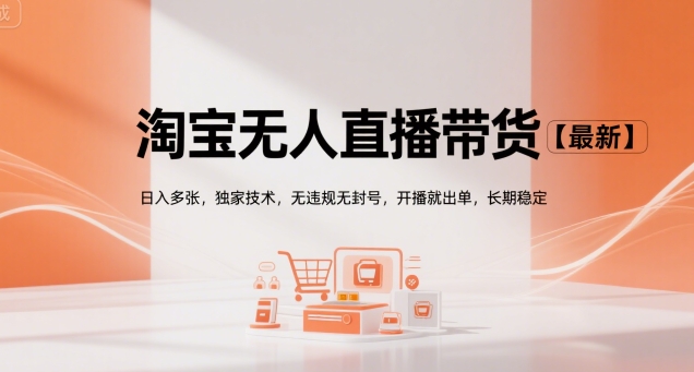 淘宝无人直播带货【最新】，日入多张，独家技术，无违规无封号，开播就出单，长期稳定【揭秘】-千帆网赚