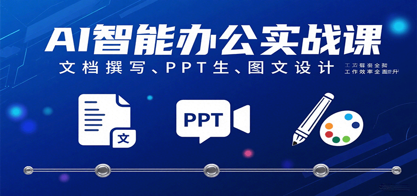 AI智能办公实战课：文档撰写、PPT生成、图文设计工作效率全面提升-千帆网赚
