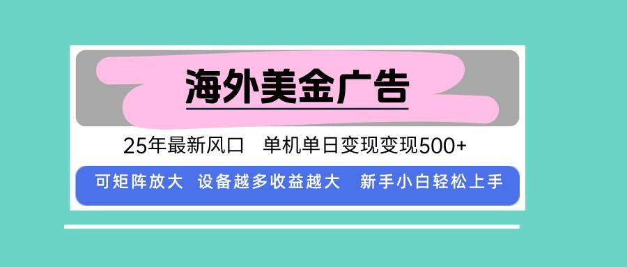 （15902期）最新海外广告美金，全自动挂机，单机单日500+，可矩阵放大，新手小白轻…-千帆网赚