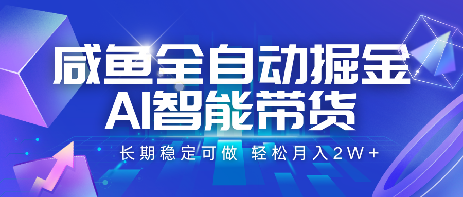 咸鱼全自动掘金，AI智能带货 长期稳定可做，轻松月入2W+-千帆网赚