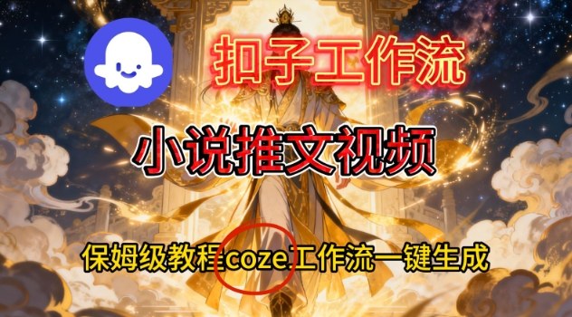 Coze扣子智能体工作流一键生成小说推文视频，保姆级搭建教学-千帆网赚