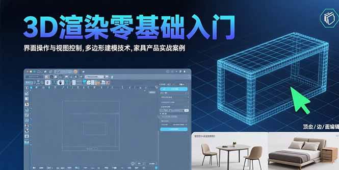 （15542期）3D渲染零基础入门：界面操作与视图控制,多边形建模技术,家具产品实战案例-千帆网赚