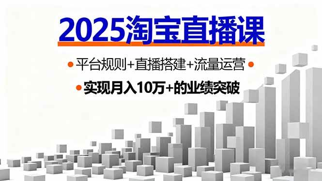 （16072期）2025淘宝直播课，平台规则+直播搭建+流量运营，首播GMV破3万-千帆网赚