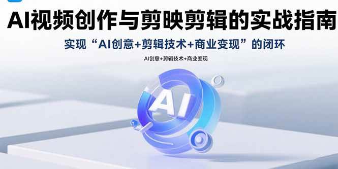 （15738期）AI视频创作与剪映剪辑的实战指南，实现AI创意+剪辑技术+商业变现的闭环-千帆网赚