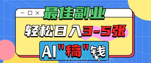 最佳副业，AI代写轻松日入3-5张，多劳多得-千帆网赚