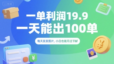 一单利润19.9 一天能出100单，每天发发图片，小白也能月入过1W【揭秘】-千帆网赚