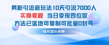 男粉引流新玩法10天引流7000人当日变现四位数可复制可批量0封号-千帆网赚
