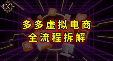 拼多多虚拟电商全流程拆解，深度学习每一个环节，看完即可上手实操-千帆网赚