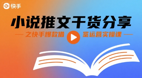 小说推文干货分享之快手爆款借鉴运营实操课-千帆网赚