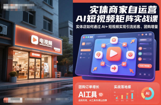 实体商家自运营AI短视频矩阵实战课，实体店如何通过AI+短视频实现引流拓客、团购增量-千帆网赚