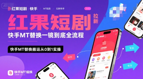 红果短剧拉新快手MT替换一镜到底全流程，快手MT替换搬运从0到1实操，日收益1k+-千帆网赚