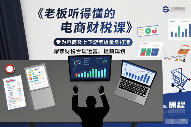 老板听得懂的电商财税课，专为电商及上下游老板量身打造，聚焦财税合规运营、提前规划-千帆网赚