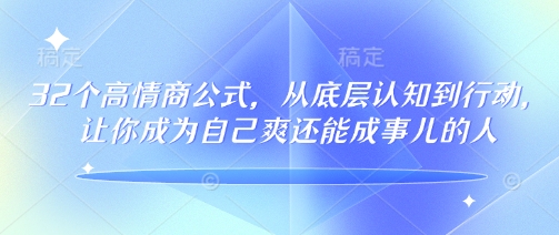 32个高情商公式，​从底层认知到行动，让你成为自己爽还能成事儿的人，133节完整版-千帆网赚