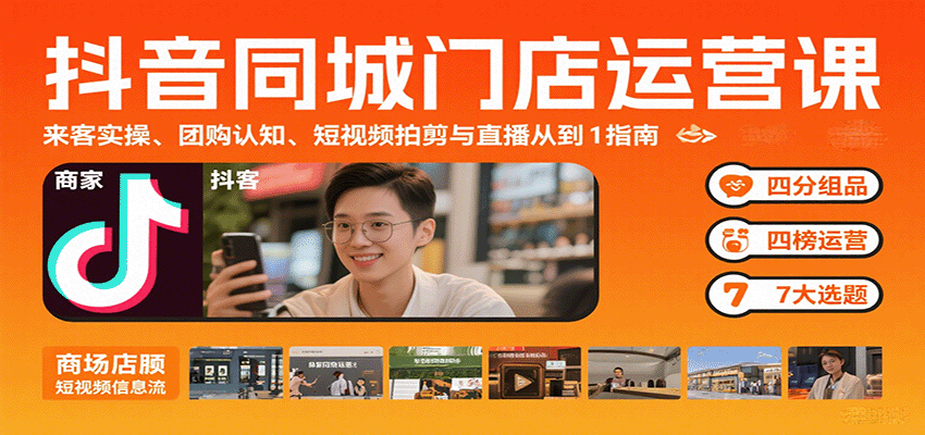抖音同城门店运营课：来客实操、团购认知、短视频拍剪与直播从0到1指南-千帆网赚