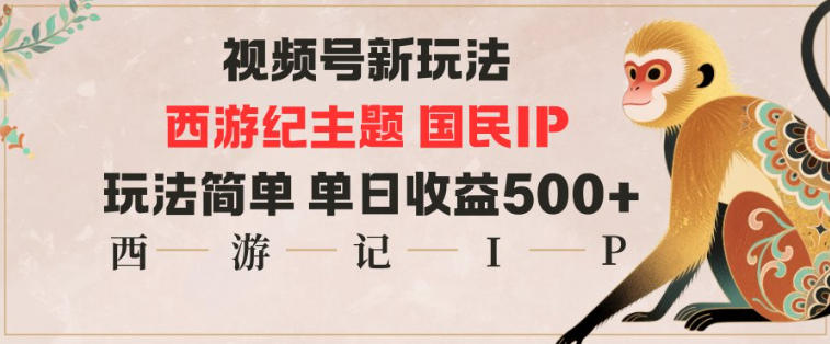 视频号分成新玩法，西游记主题国民IP，玩法简单，单日收益多张-千帆网赚
