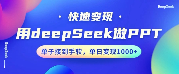 用DeepSeek做PPT，一个工具10分钟就可以搞定，快速接单变现，小白轻松上手，日搞多张-千帆网赚