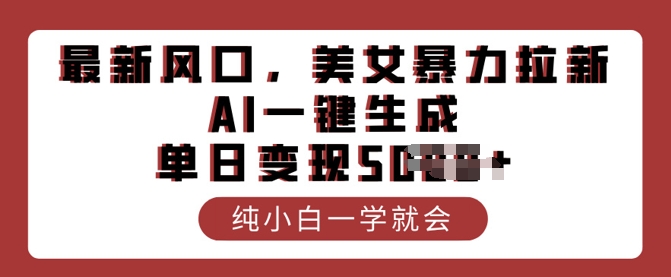 最新风口，美女暴力拉新，AI一键生成，单日变现多张，纯小白一学就会-千帆网赚