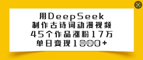 用DeepSeek制作古诗词动漫视频，45个作品涨粉17万，单日变现多张-千帆网赚