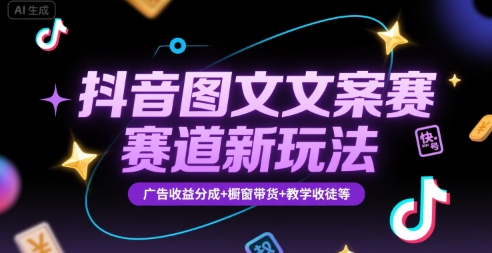 抖音图文文案赛道新玩法，快速养号起号，广告收益分成+橱窗带货+教学收徒等-千帆网赚