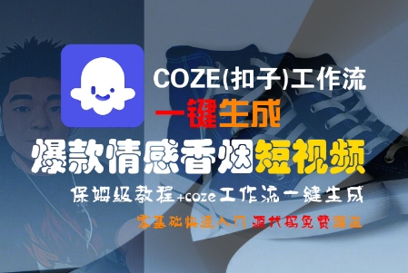 COZE(扣子)工作流一键生成爆款情感香烟短视频，保姆级教程，零基础快速入门-千帆网赚
