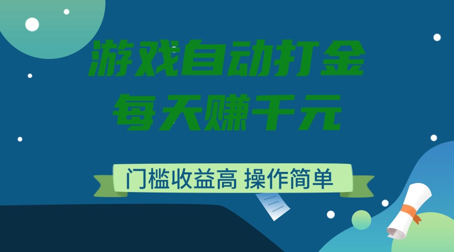 （14274期）游戏自动打金，每天赚千元，门槛收益高，操作简单-千帆网赚