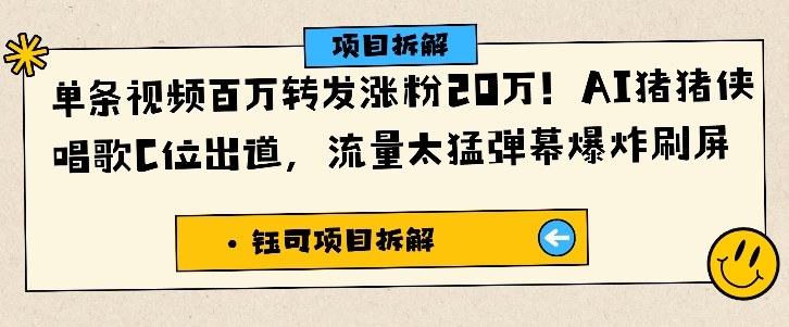 单条视频百万转发涨粉20W，AI猪猪侠唱歌C位出道，流量太猛弹幕爆炸刷屏-千帆网赚