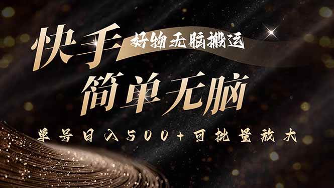 （15967期）快手好物无脑搬运，最新技术一键100%原创，单号日入500+可批量放大-千帆网赚
