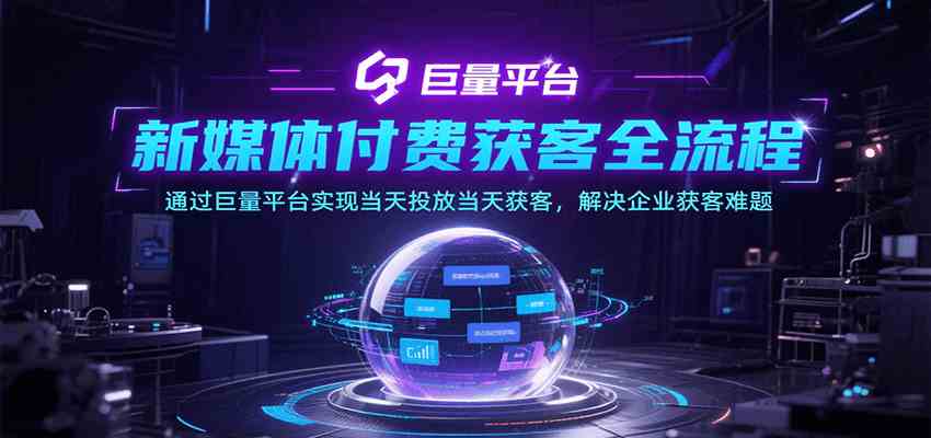 新媒体付费获客全流程，通过巨量平台实现当天投放当天获客，解决企业获客难题-千帆网赚