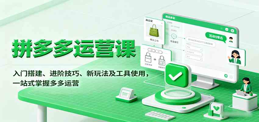 拼多多运营课，入门搭建、进阶技巧、新玩法及工具使用，一站式掌握多多运营-千帆网赚